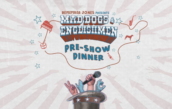More Info for Pre-Show Dinner: Mad Dogs & Englishmen